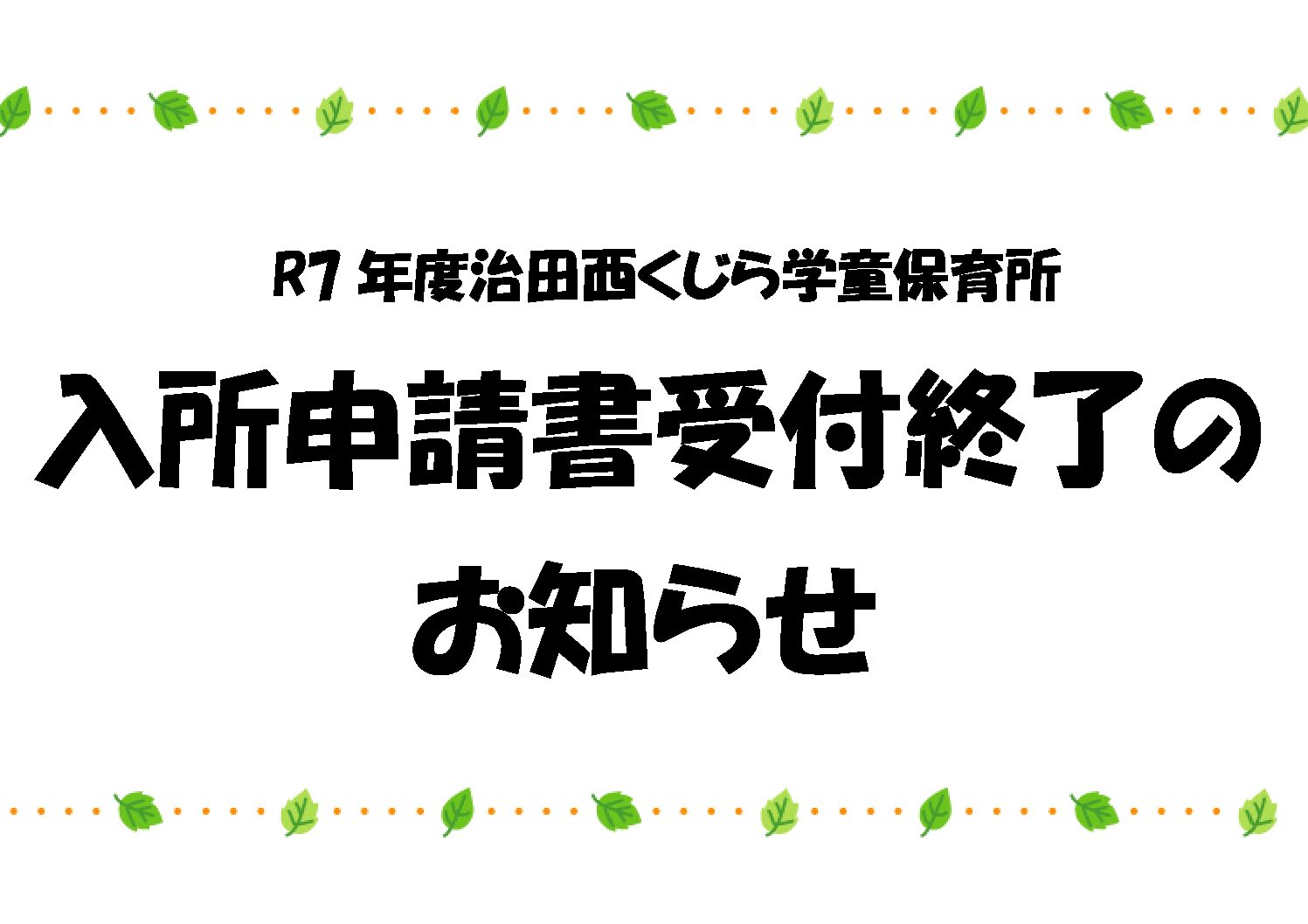 R７年度入所申請書受付終了のお知らせ🐳